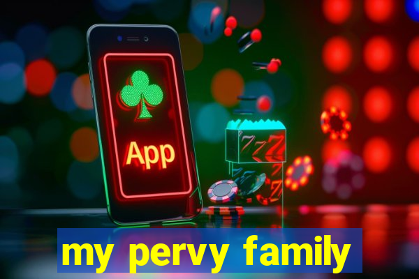 my pervy family